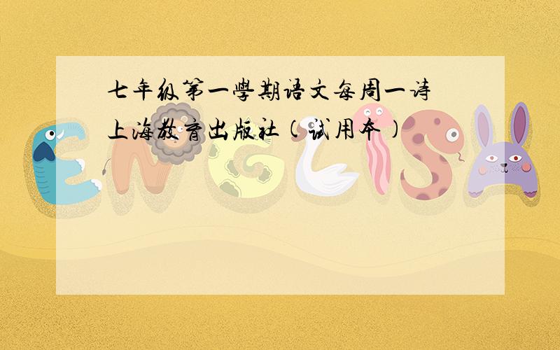 七年级第一学期语文每周一诗 上海教育出版社(试用本)