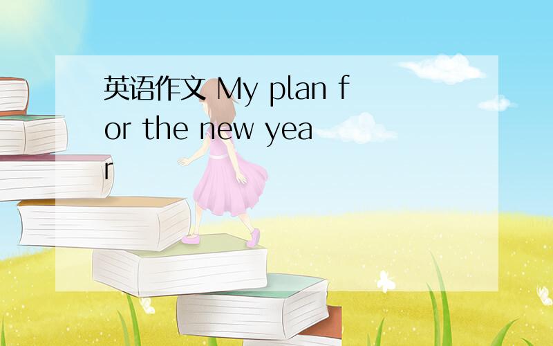 英语作文 My plan for the new year