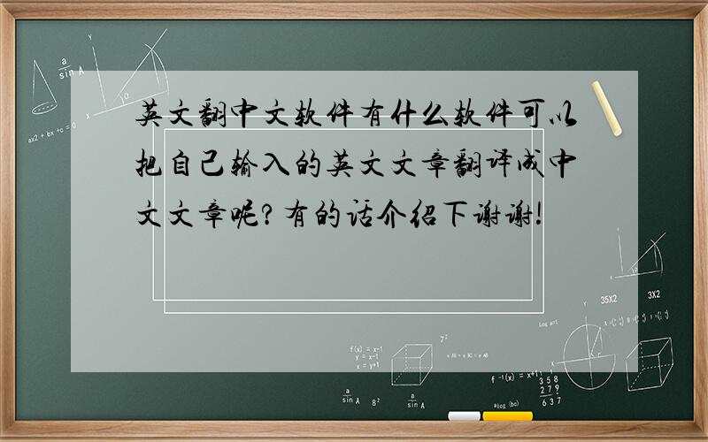 英文翻中文软件有什么软件可以把自己输入的英文文章翻译成中文文章呢?有的话介绍下谢谢!