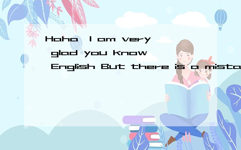 Haha,I am very glad you know English But there is a mistake :I like your very much——I like yo