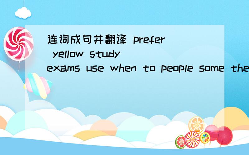 连词成句并翻译 prefer yellow study exams use when to people some they