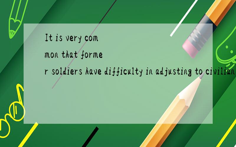 It is very common that former soldiers have difficulty in adjusting to civilian