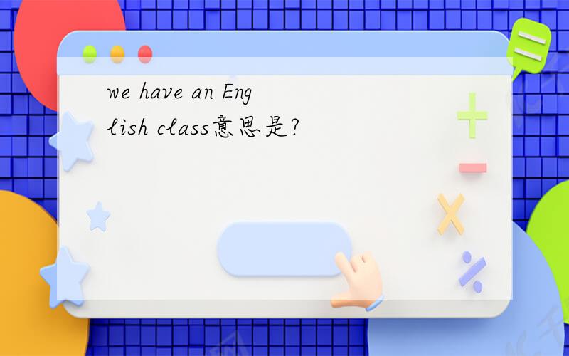 we have an English class意思是?