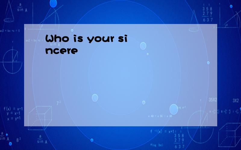 Who is your sincere