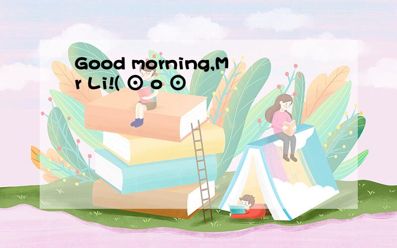 Good morning,Mr Li!( ⊙ o ⊙
