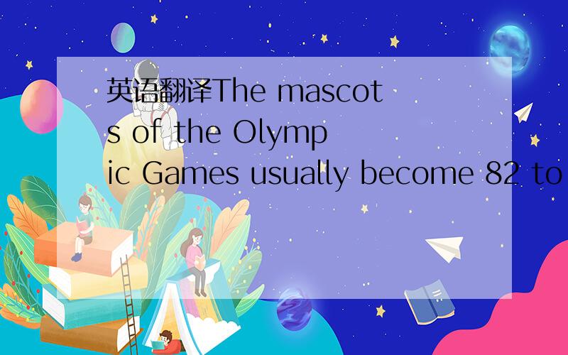 英语翻译The mascots of the Olympic Games usually become 82 to the public with only 1,000 days to go before the Games .