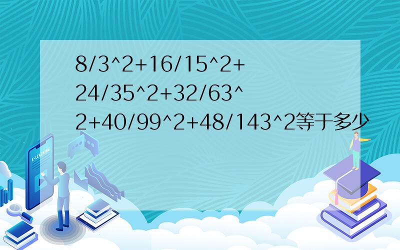 8/3^2+16/15^2+24/35^2+32/63^2+40/99^2+48/143^2等于多少