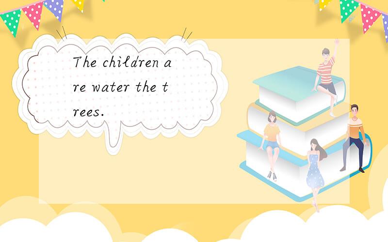 The children are water the trees.