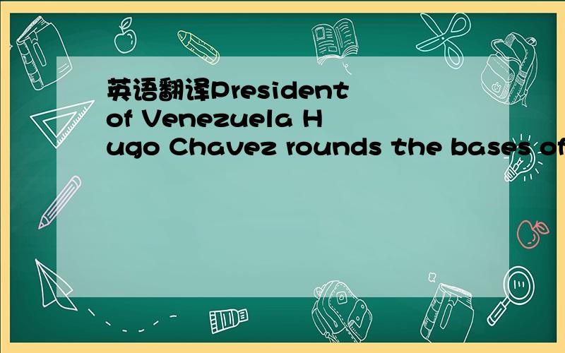 英语翻译President of Venezuela Hugo Chavez rounds the bases of softball games.