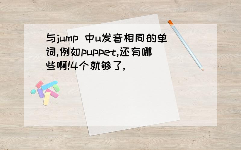 与jump 中u发音相同的单词,例如puppet,还有哪些啊!4个就够了,