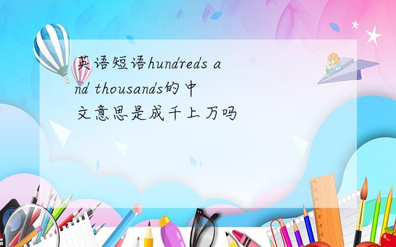 英语短语hundreds and thousands的中文意思是成千上万吗
