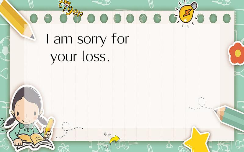 I am sorry for your loss.