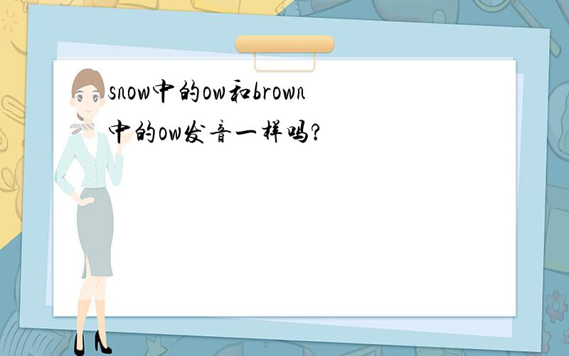 snow中的ow和brown中的ow发音一样吗?