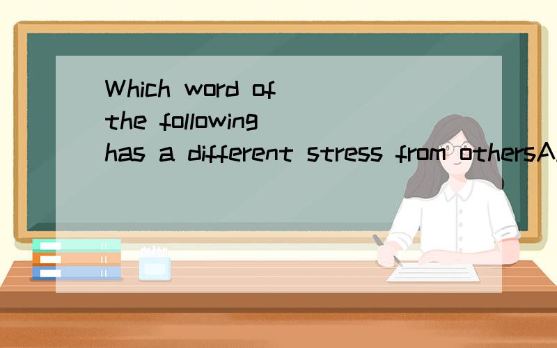 Which word of the following has a different stress from othersA.magic B.gesture C.attact