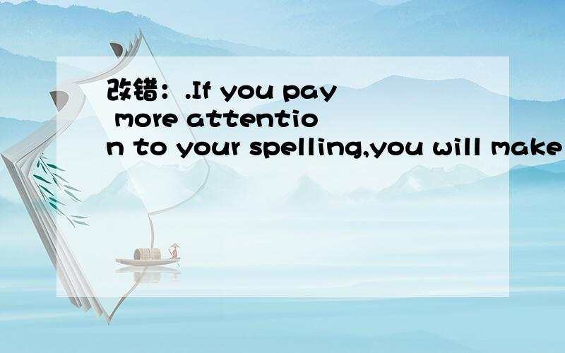 改错：.If you pay more attention to your spelling,you will make less mistakes.I paid thirty yuan to two kilos of meat