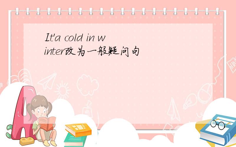 It'a cold in winter改为一般疑问句