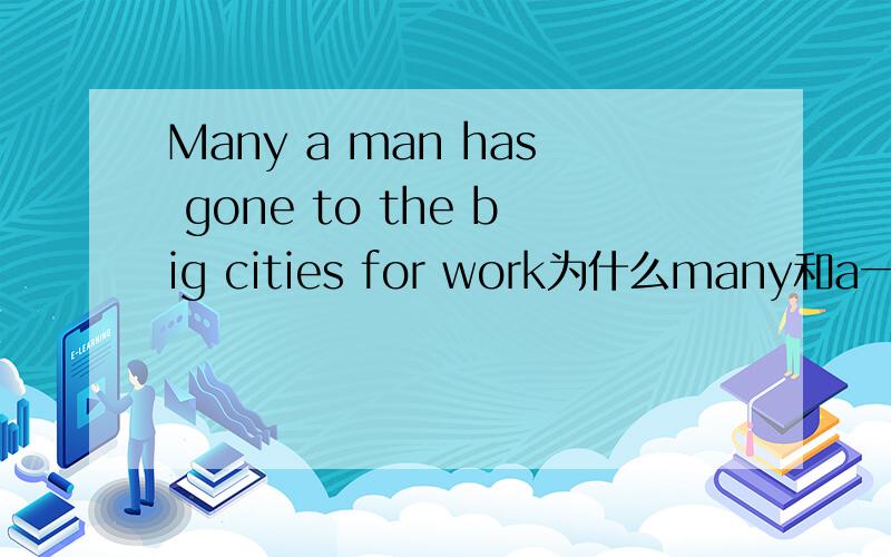 Many a man has gone to the big cities for work为什么many和a一起用?
