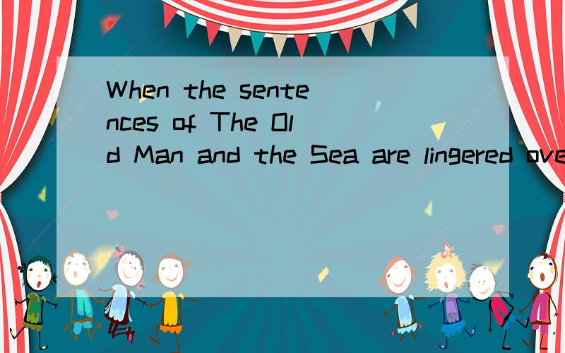 When the sentences of The Old Man and the Sea are lingered over