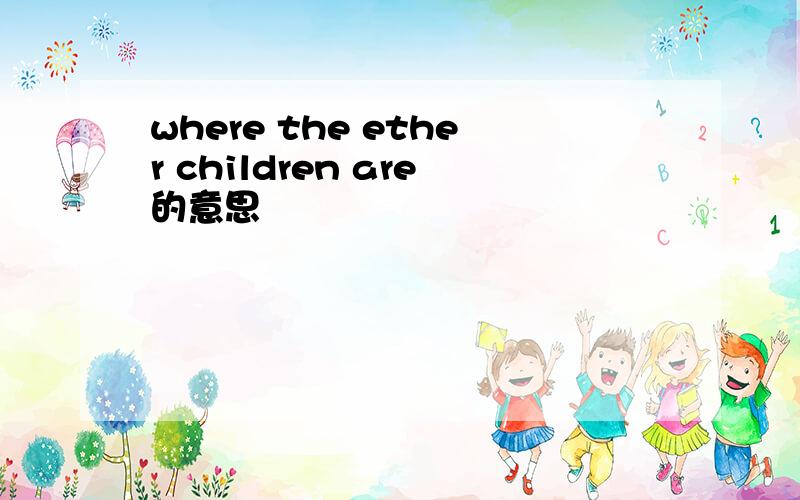 where the ether children are的意思