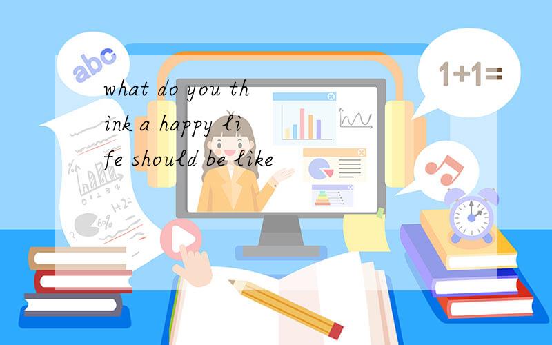 what do you think a happy life should be like