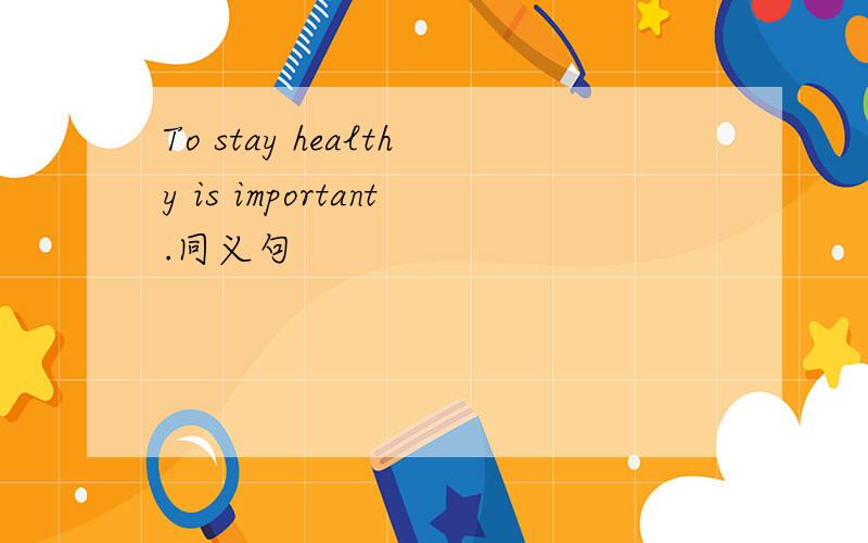To stay healthy is important.同义句