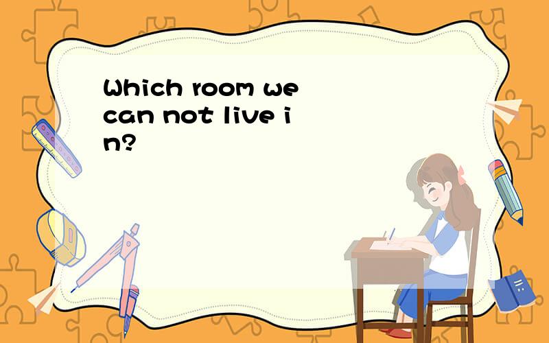 Which room we can not live in?