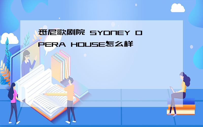 悉尼歌剧院 SYDNEY OPERA HOUSE怎么样