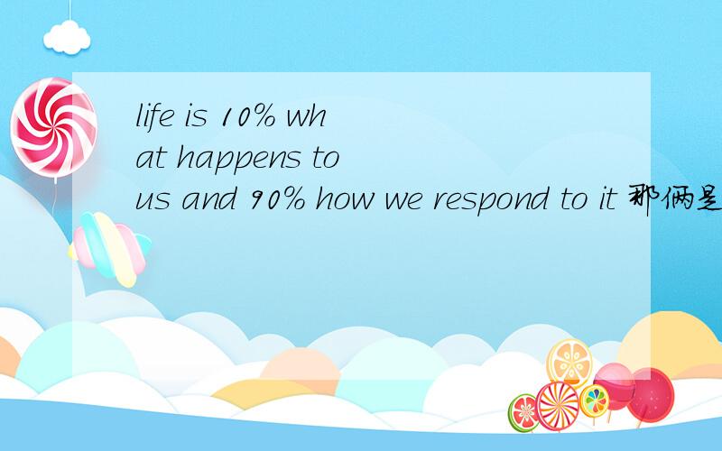life is 10% what happens to us and 90% how we respond to it 那俩是什么从句