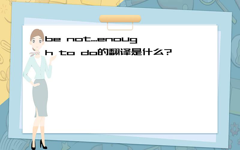 be not...enough to do的翻译是什么?