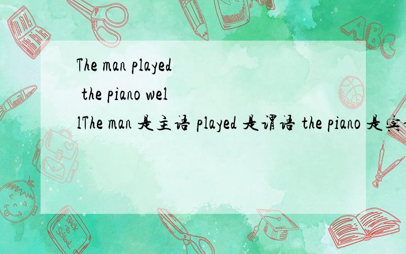 The man played the piano wellThe man 是主语 played 是谓语 the piano 是宾语well 是方式状语吗?