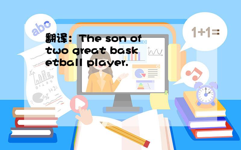翻译：The son of two great basketball player.