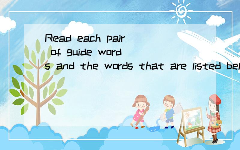 Read each pair of guide words and the words that are listed below them.