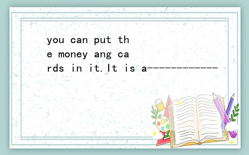 you can put the money ang cards in it.It is a------------