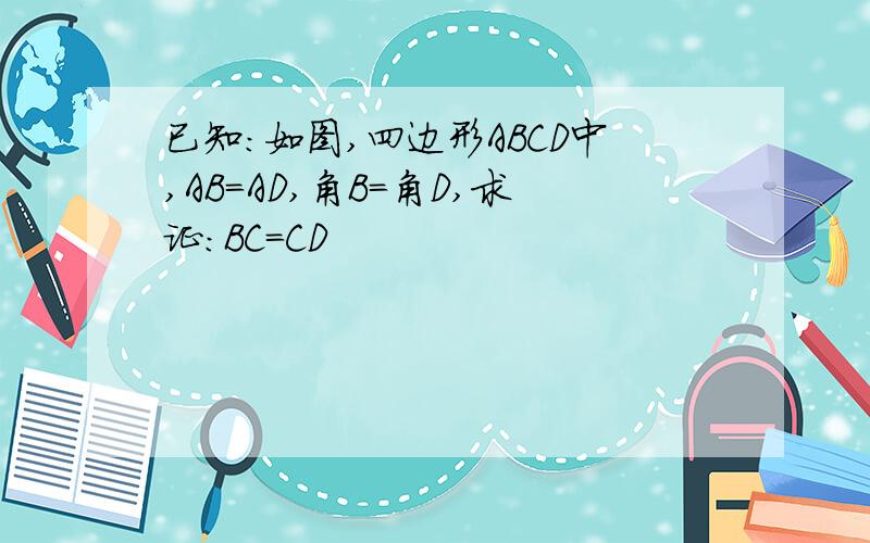 已知：如图,四边形ABCD中,AB=AD,角B=角D,求证：BC=CD
